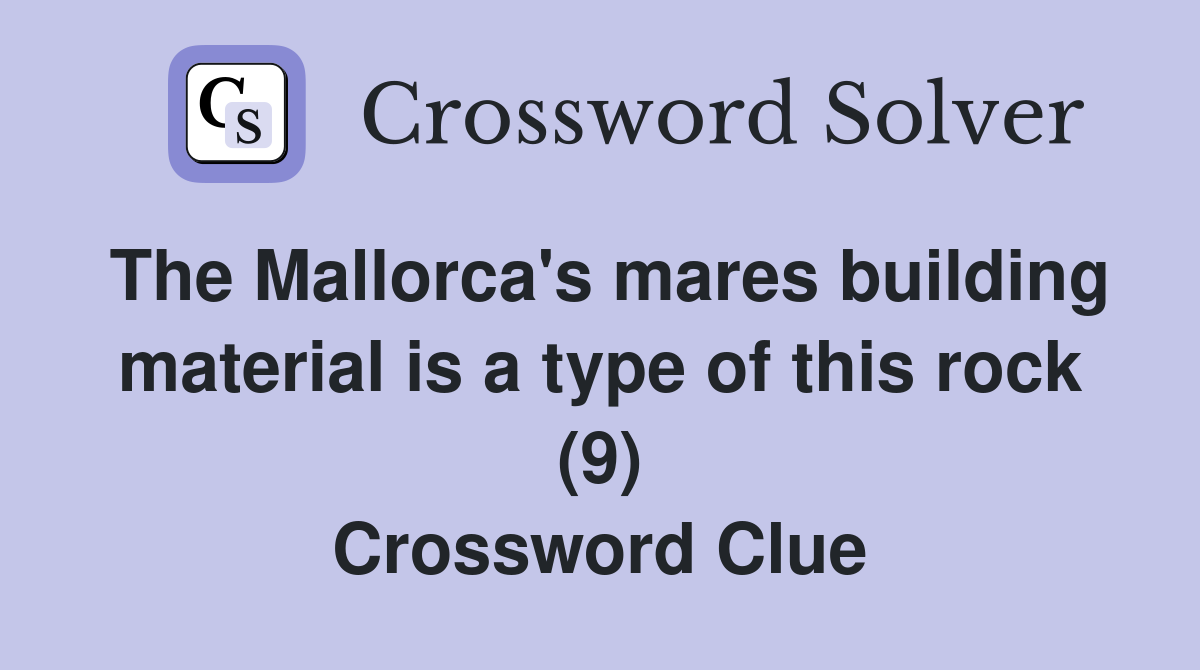 The Mallorca's mares building material is a type of this rock (9) Crossword Clue