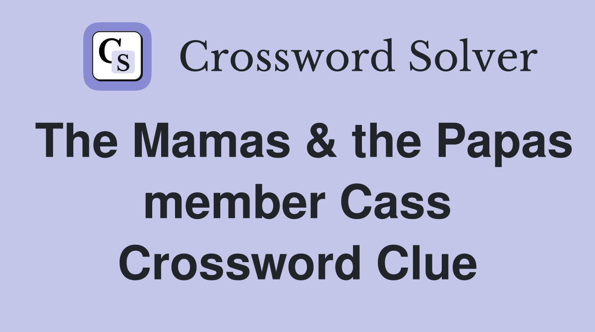The Mamas & the Papas member Cass Crossword Clue