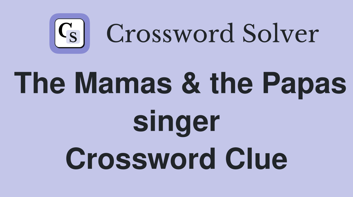 The Mamas & the Papas singer Crossword Clue
