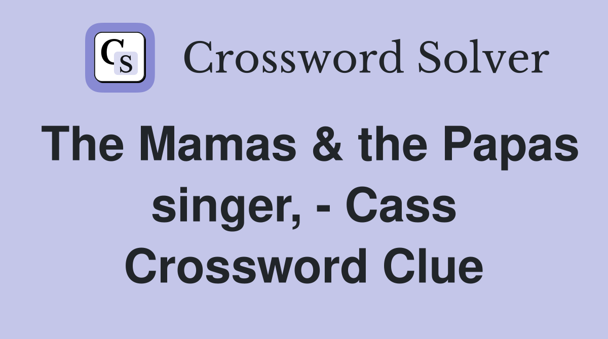 The Mamas & the Papas singer, - Cass Crossword Clue