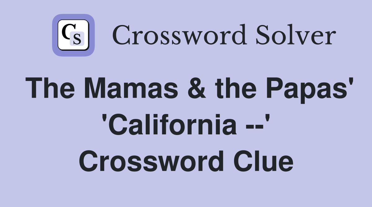 The Mamas & the Papas' 'California --' Crossword Clue