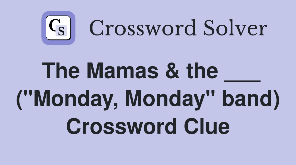 The Mamas & the ___ ("Monday, Monday" band) Crossword Clue