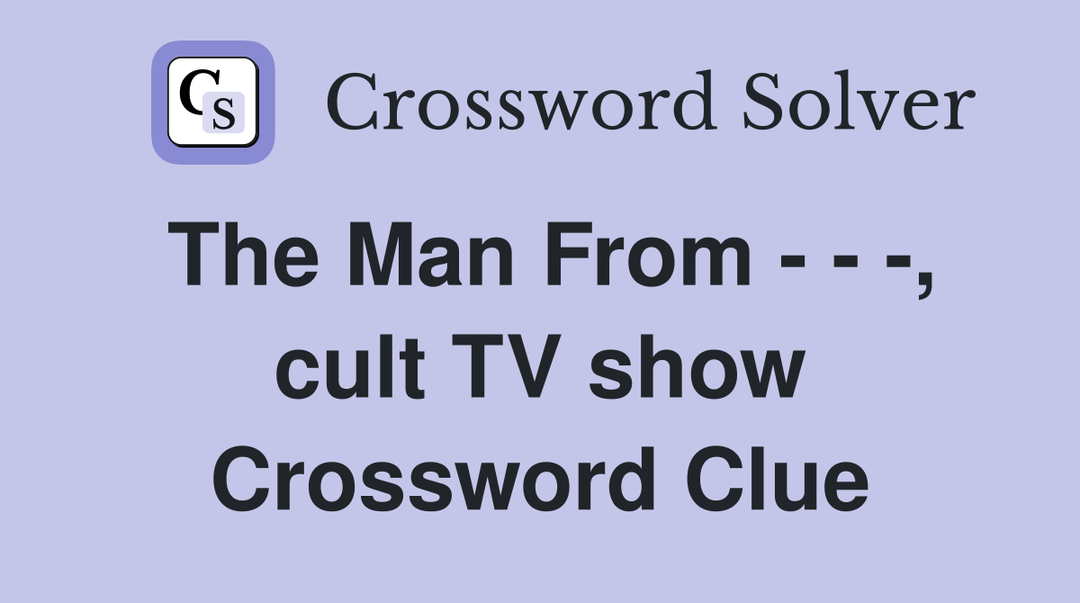 The Man From - - -, cult TV show Crossword Clue