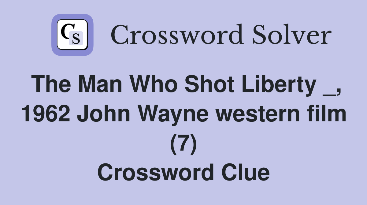 The Man Who Shot Liberty _, 1962 John Wayne western film (7) Crossword Clue