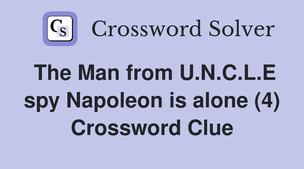 The Man from U.N.C.L.E spy Napoleon is alone (4) Crossword Clue
