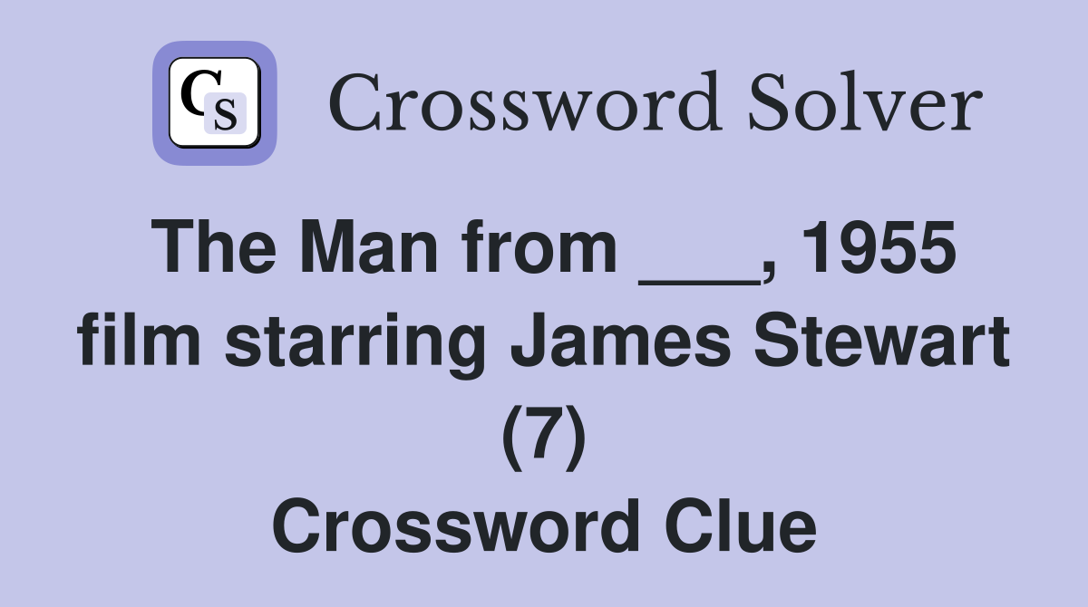 The Man from ___, 1955 film starring James Stewart (7) Crossword Clue