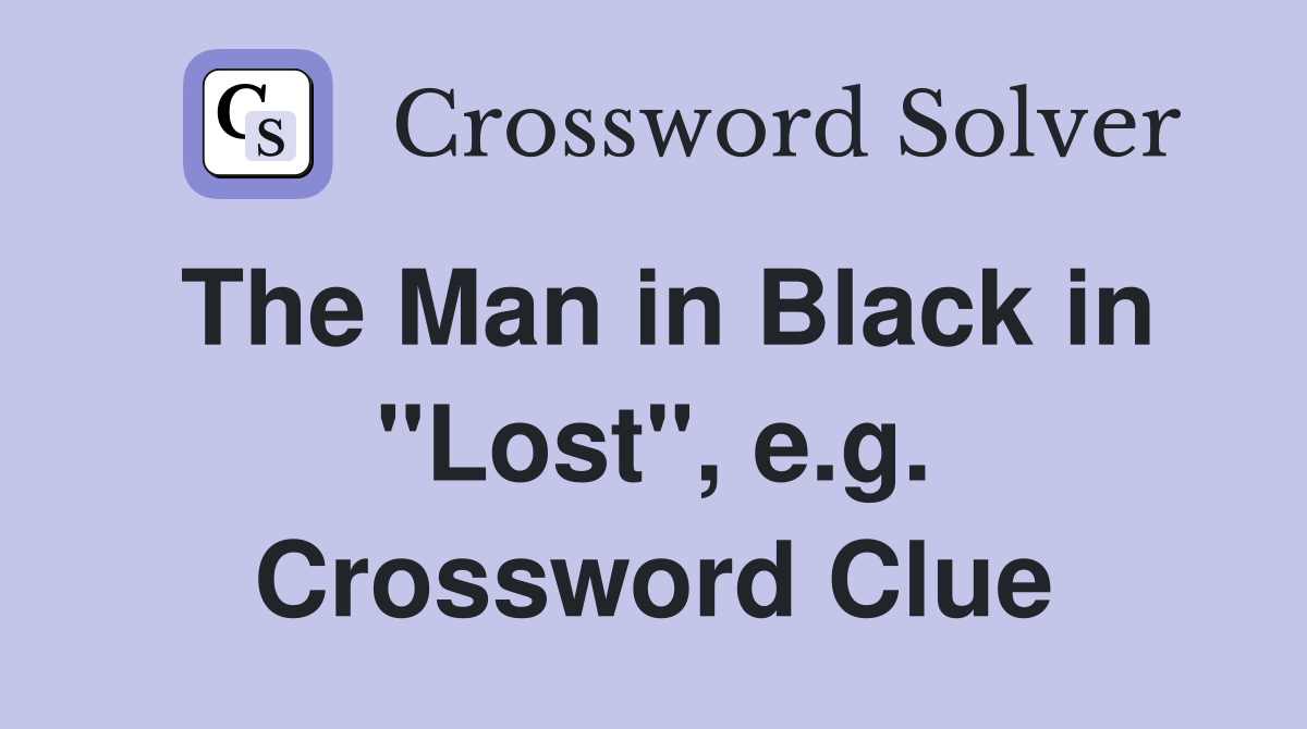 The Man in Black in "Lost", e.g. Crossword Clue