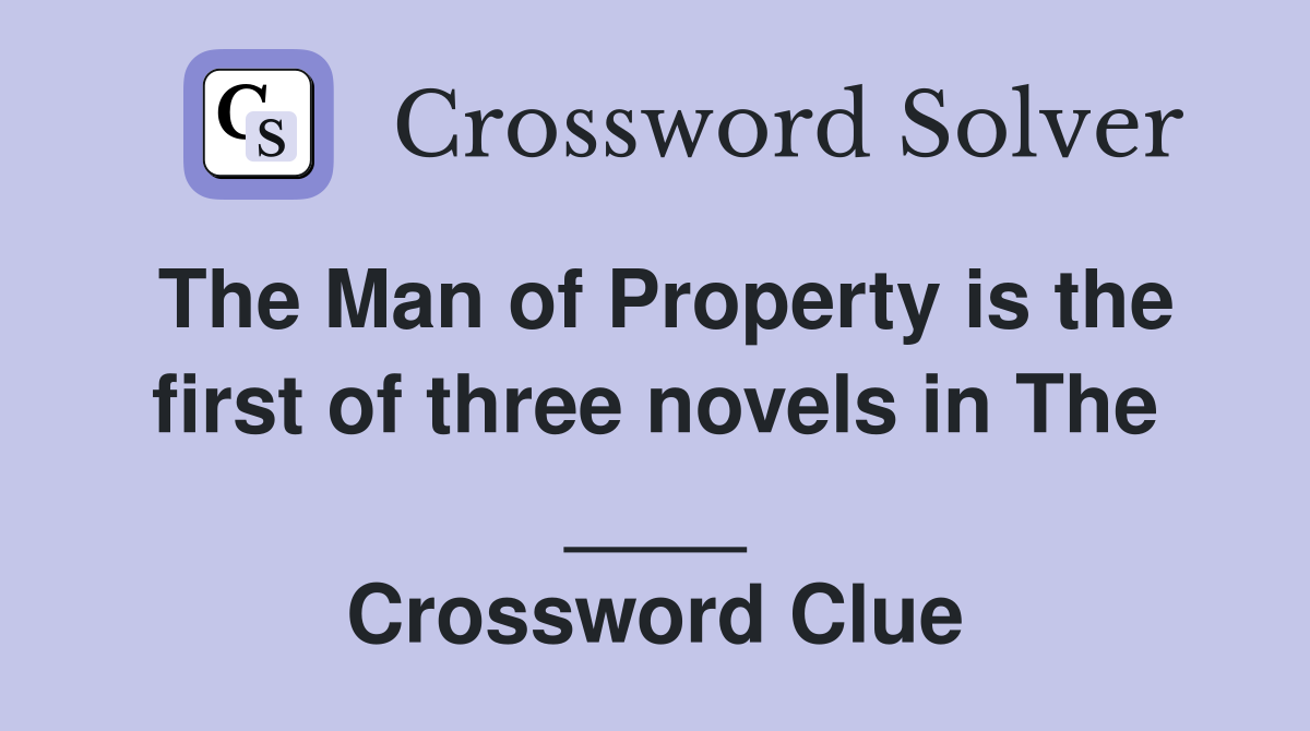 The Man of Property is the first of three novels in The ____ Crossword Clue
