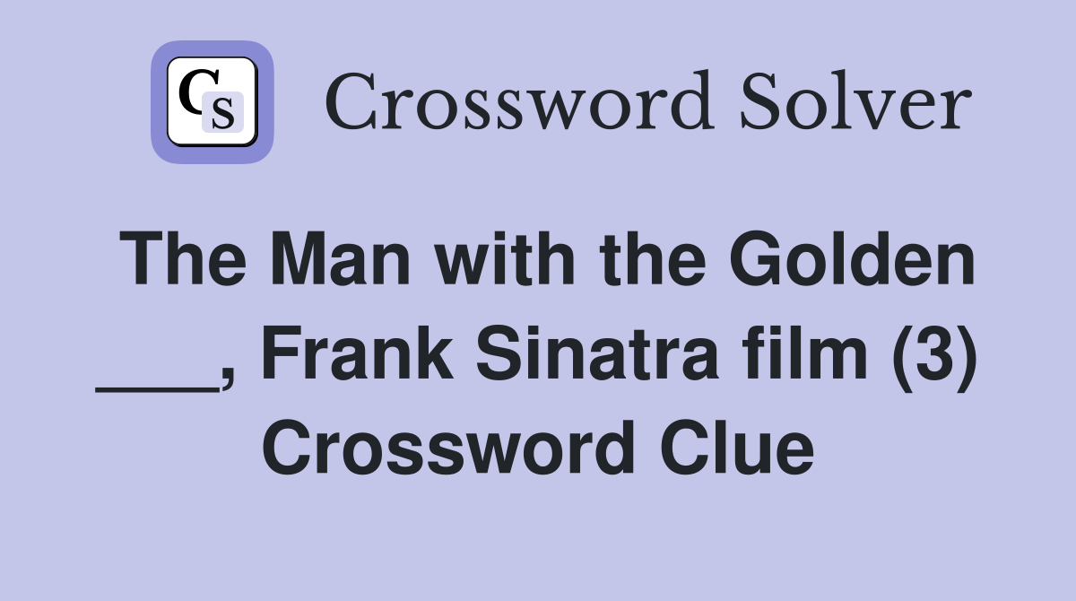 The Man with the Golden ___, Frank Sinatra film (3) Crossword Clue
