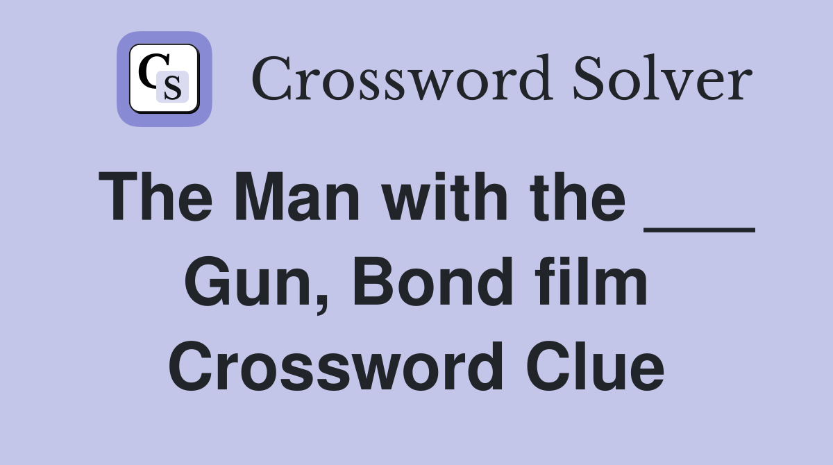 The Man with the ___ Gun, Bond film Crossword Clue