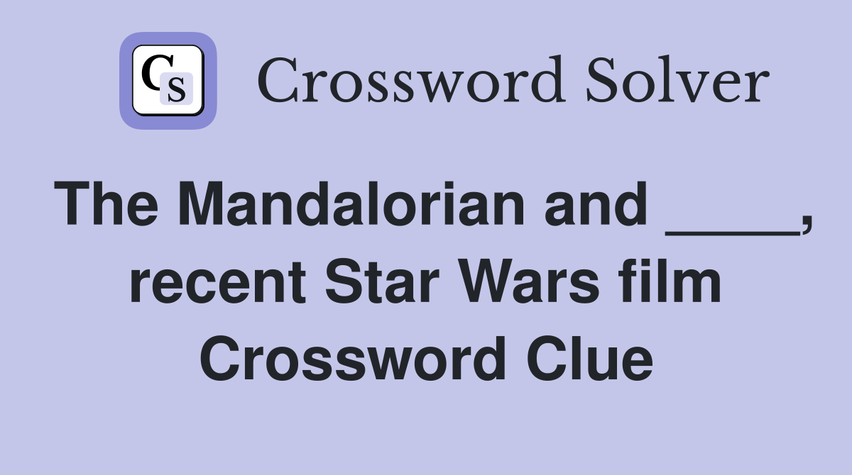 The Mandalorian and ____, recent Star Wars film Crossword Clue