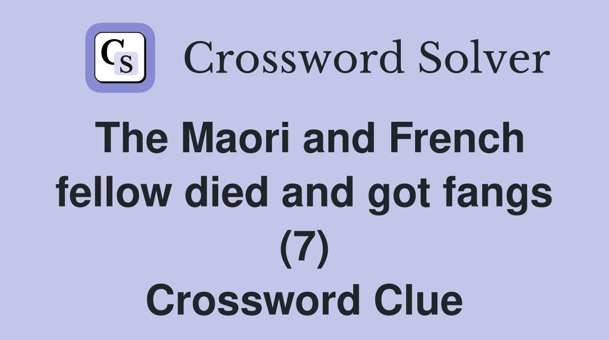 The Maori and French fellow died and got fangs (7) Crossword Clue