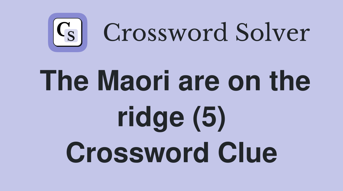The Maori are on the ridge (5) Crossword Clue