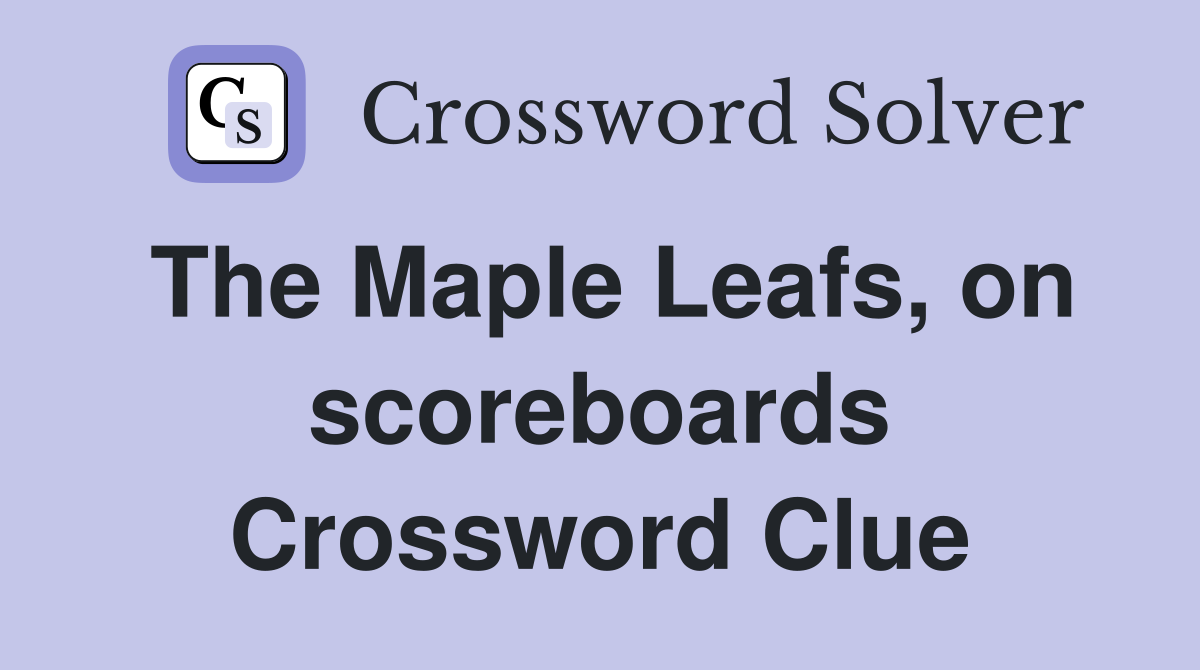 The Maple Leafs, on scoreboards Crossword Clue