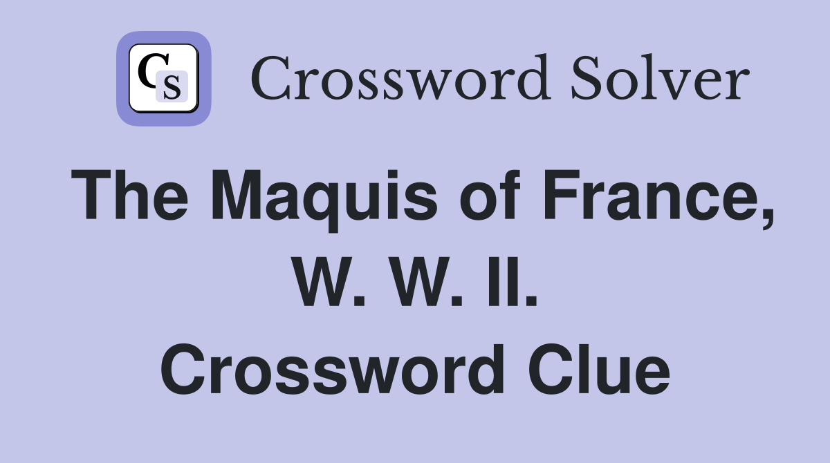 The Maquis of France, W. W. II. Crossword Clue