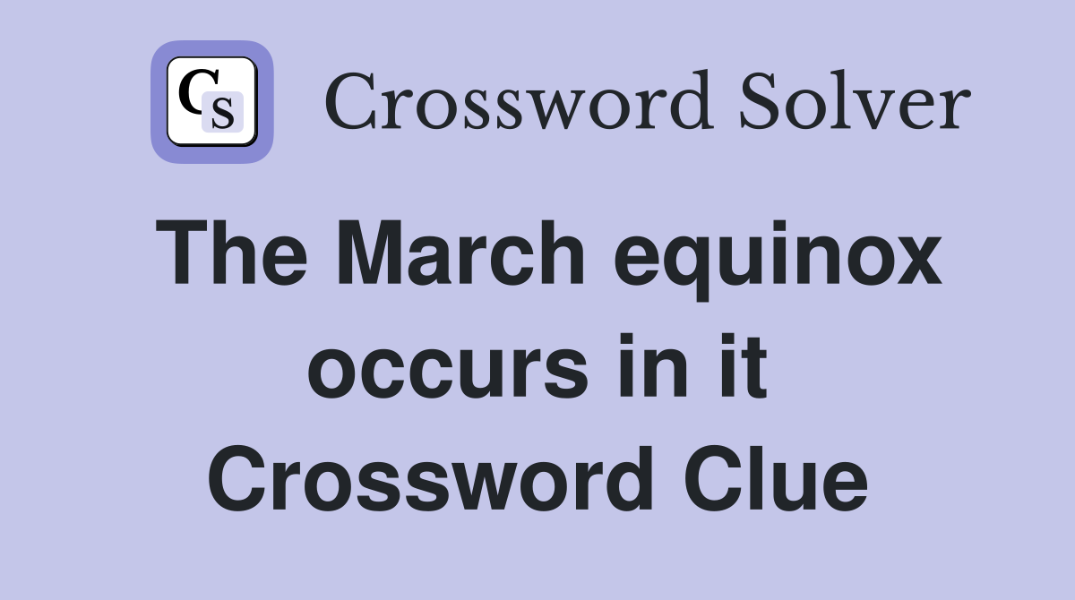 The March equinox occurs in it Crossword Clue
