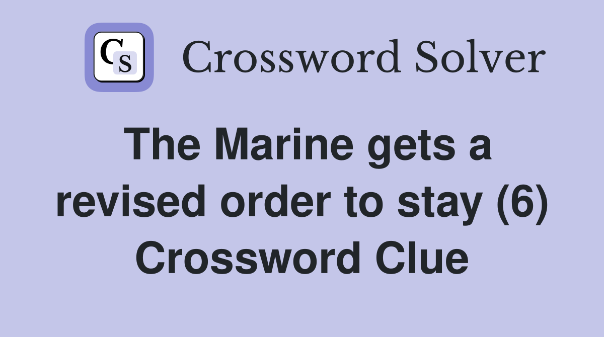 The Marine gets a revised order to stay (6) Crossword Clue