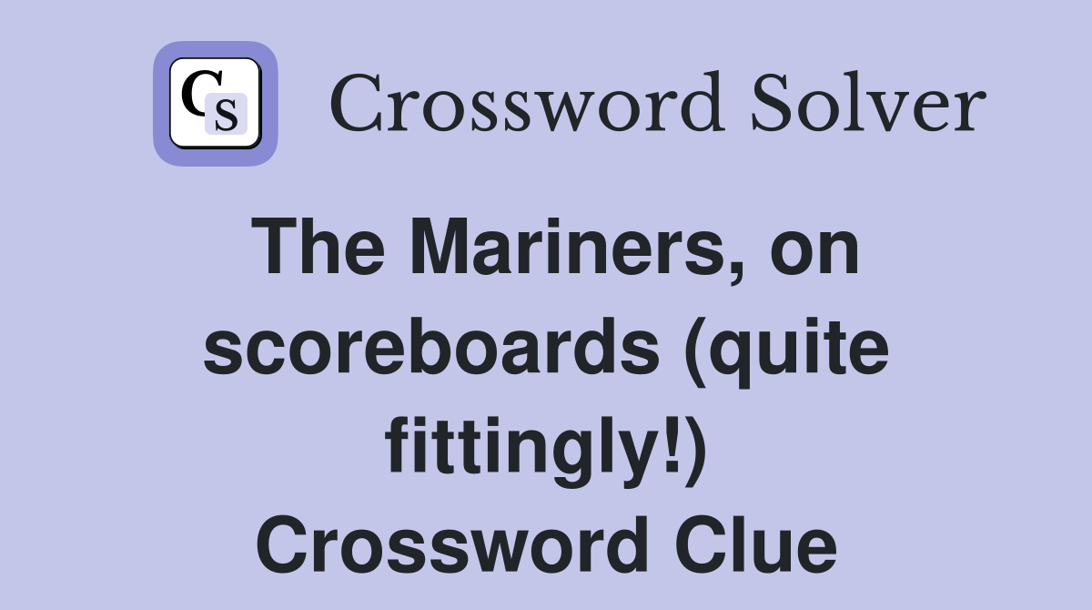 The Mariners, on scoreboards (quite fittingly!) Crossword Clue