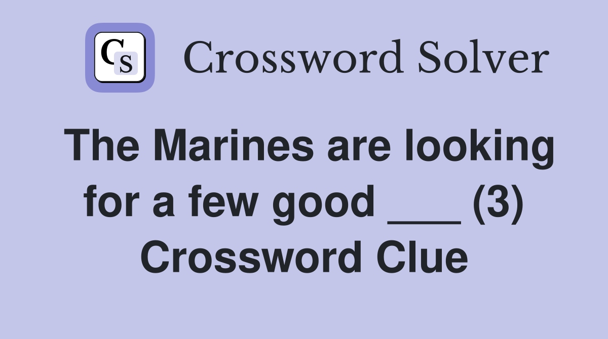 The Marines are looking for a few good ___ (3) Crossword Clue