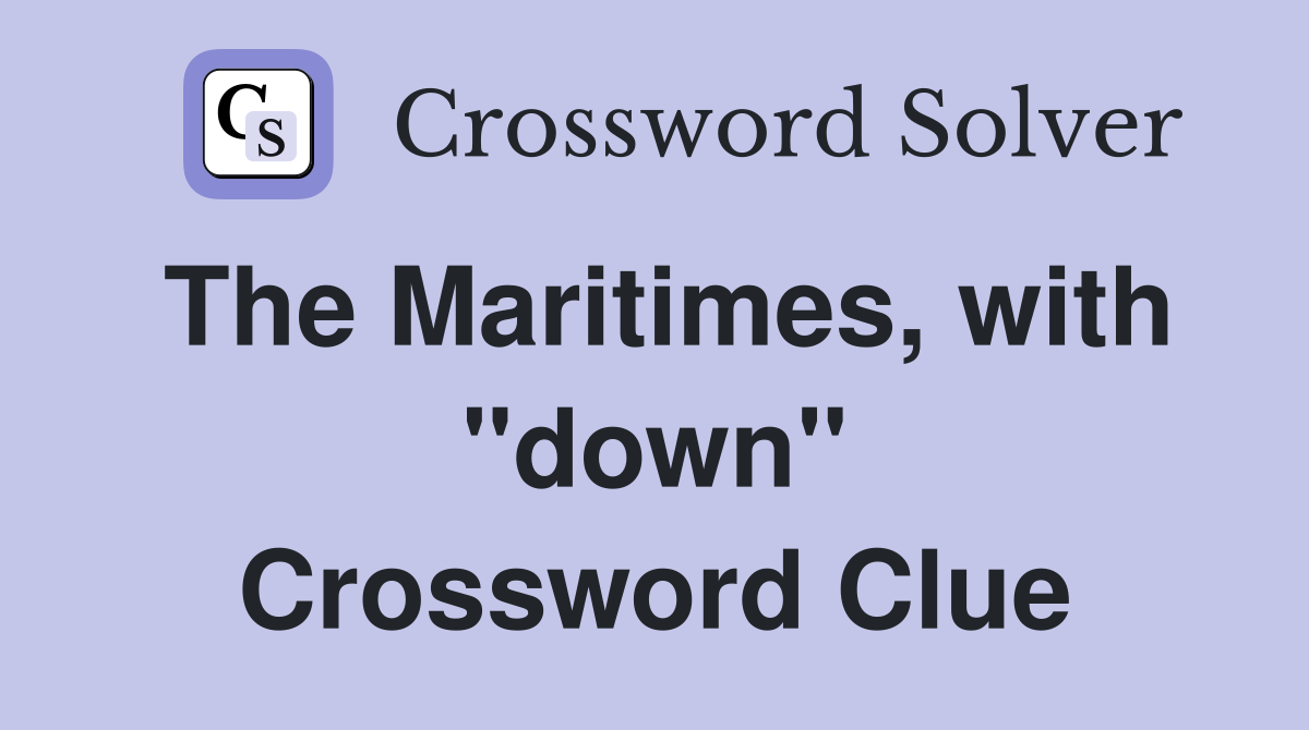 The Maritimes, with "down" Crossword Clue