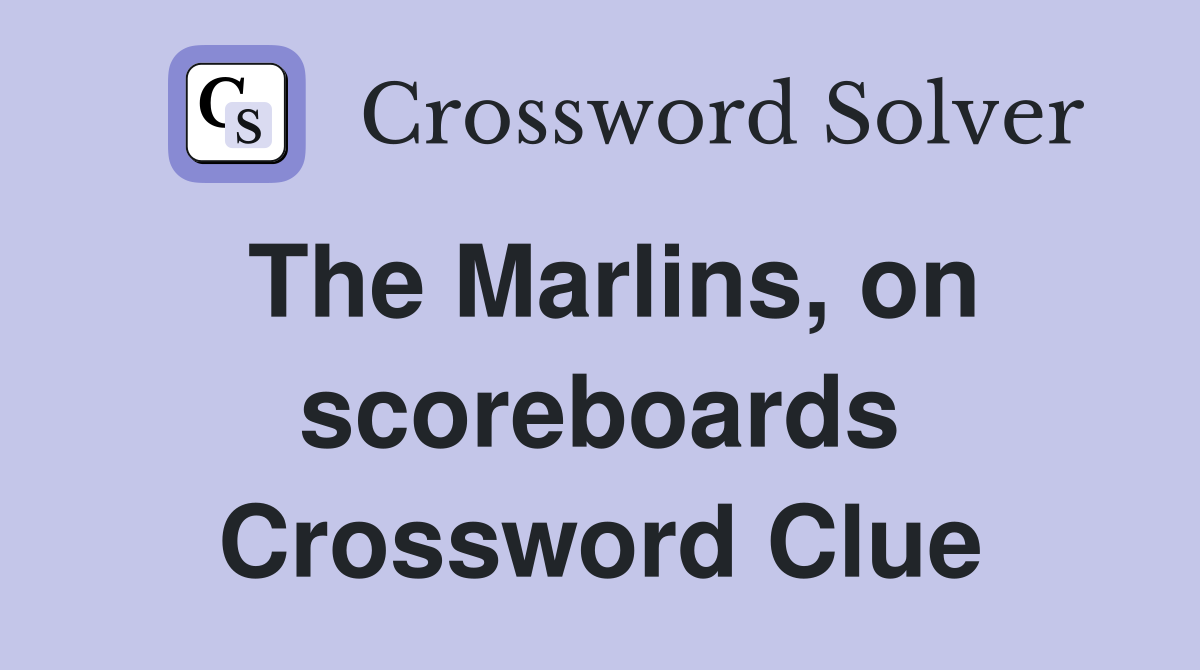 The Marlins, on scoreboards Crossword Clue