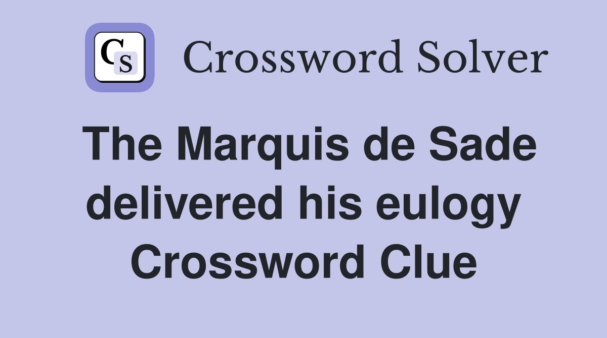 The Marquis de Sade delivered his eulogy Crossword Clue