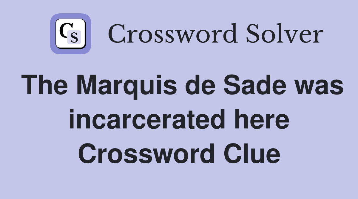 The Marquis de Sade was incarcerated here Crossword Clue