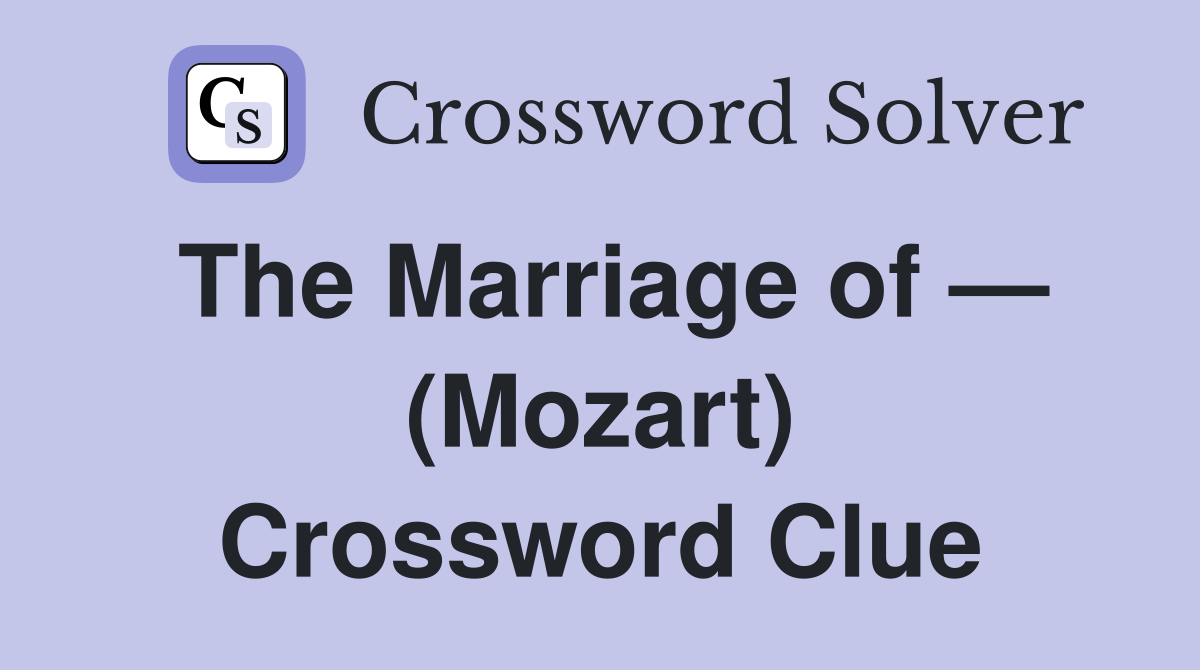 The Marriage of — (Mozart) Crossword Clue
