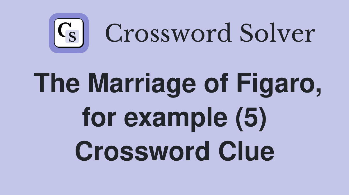 The Marriage of Figaro, for example (5) Crossword Clue