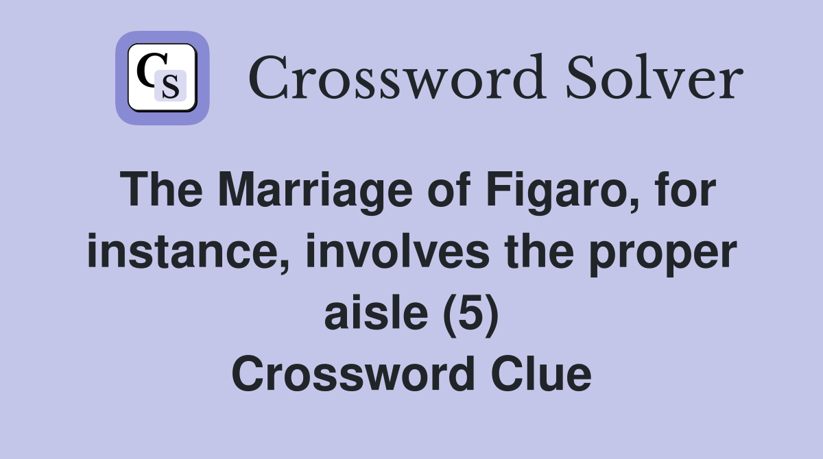 The Marriage of Figaro, for instance, involves the proper aisle (5) Crossword Clue