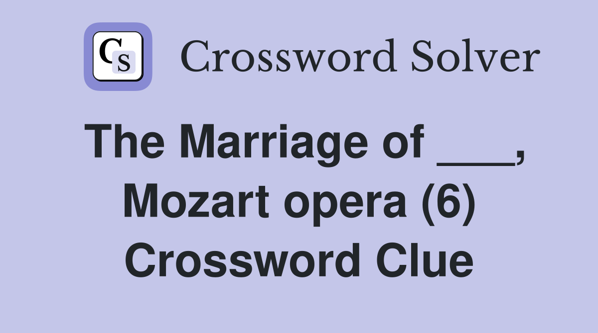 The Marriage of ___, Mozart opera (6) Crossword Clue