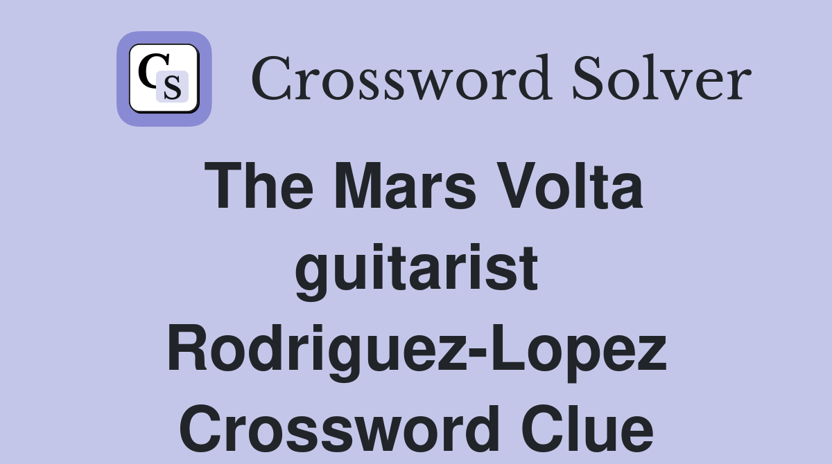 The Mars Volta guitarist Rodriguez-Lopez Crossword Clue