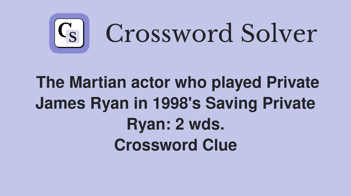 The Martian actor who played Private James Ryan in 1998's Saving Private Ryan: 2 wds. Crossword Clue