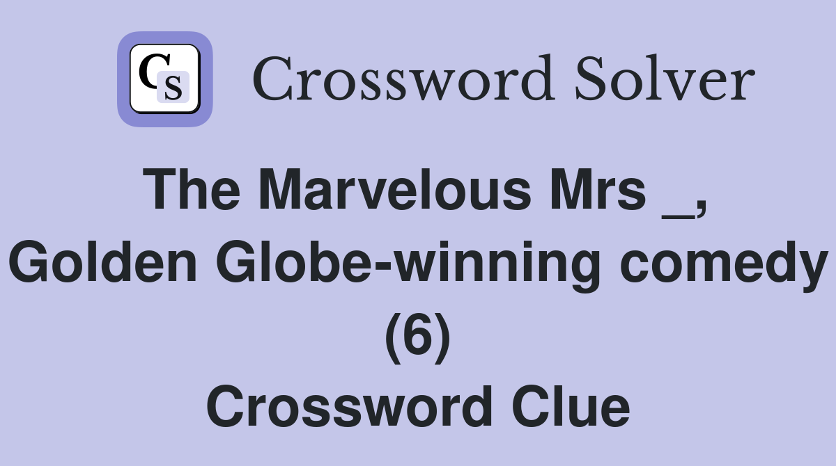 The Marvelous Mrs _, Golden Globe-winning comedy (6) Crossword Clue