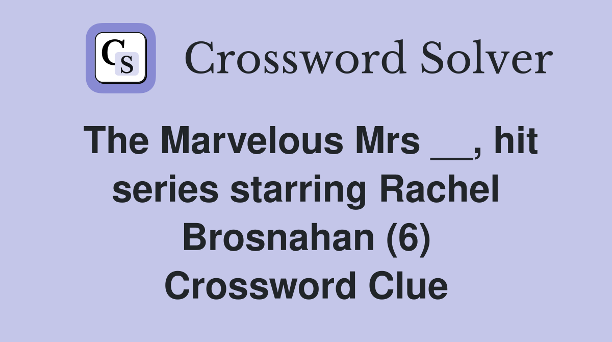 The Marvelous Mrs __, hit series starring Rachel Brosnahan (6) Crossword Clue