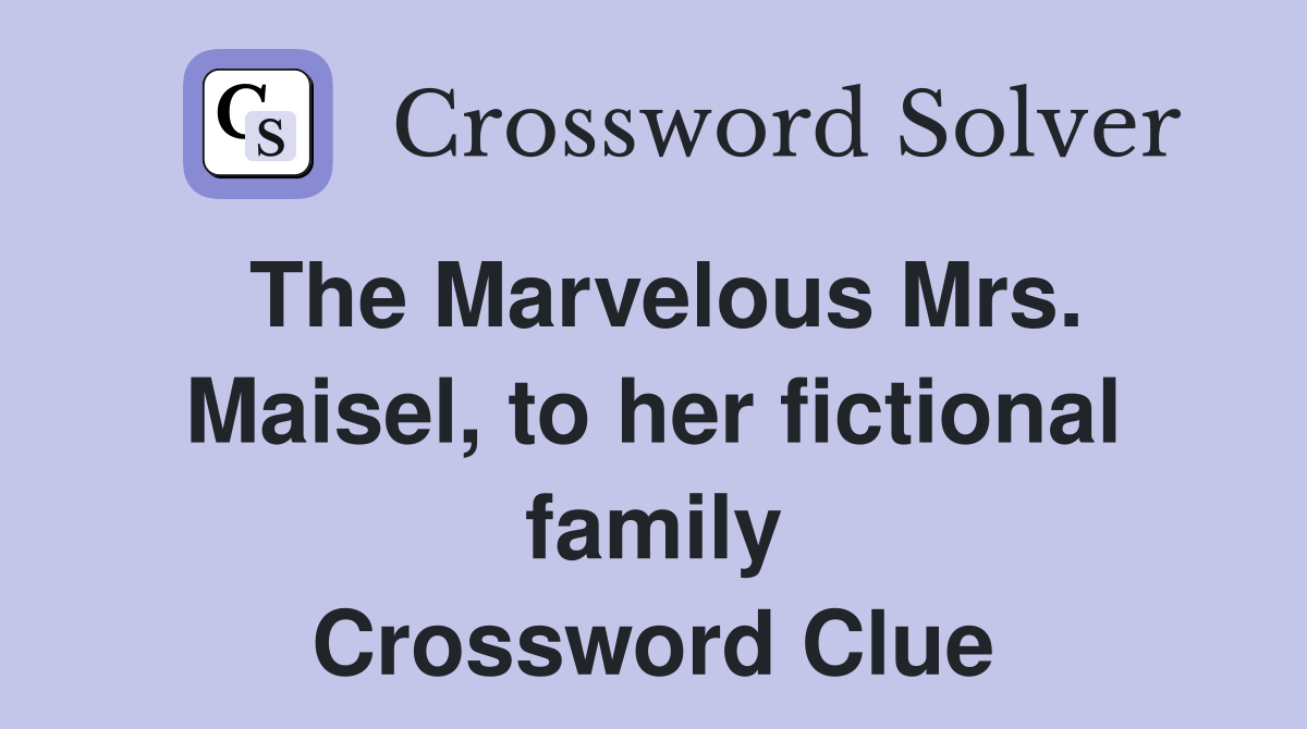 The Marvelous Mrs. Maisel, to her fictional family Crossword Clue