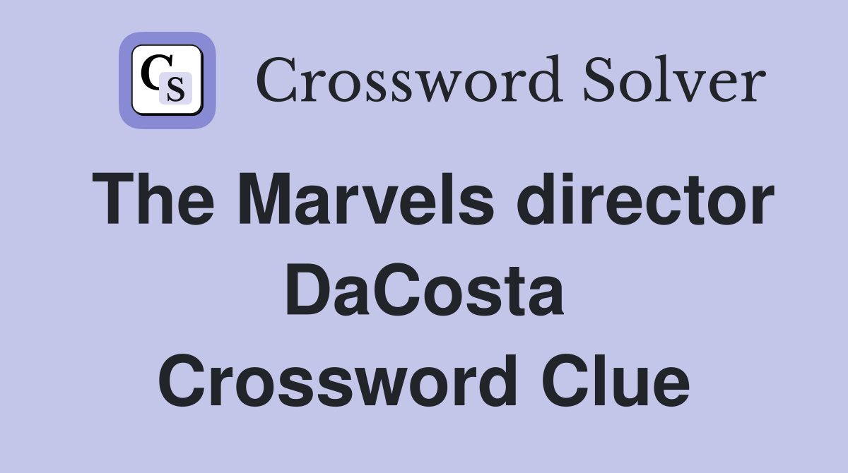 The Marvels director DaCosta Crossword Clue