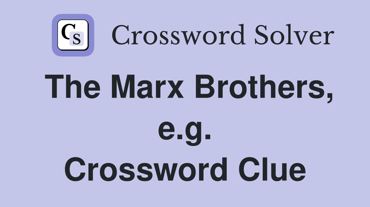 The Marx Brothers, e.g. Crossword Clue