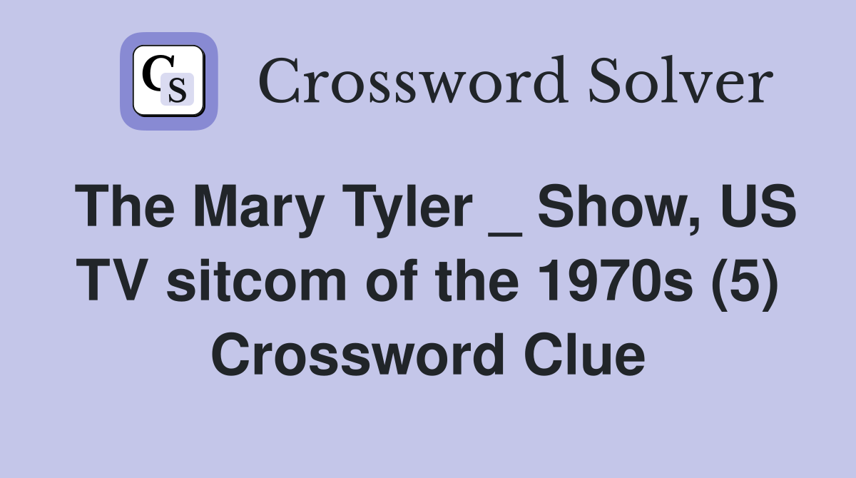 The Mary Tyler _ Show, US TV sitcom of the 1970s (5) Crossword Clue