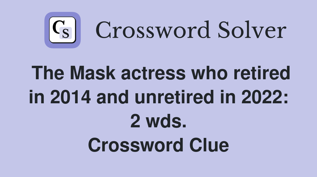 The Mask actress who retired in 2014 and unretired in 2022: 2 wds. Crossword Clue