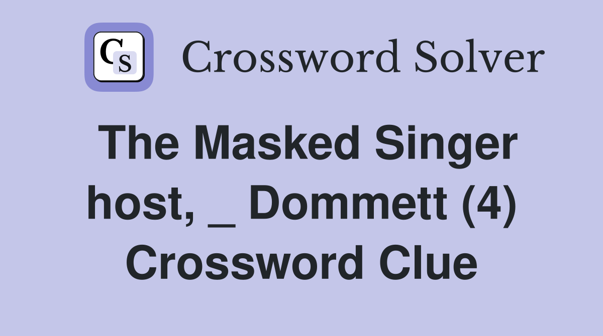 The Masked Singer host, _ Dommett (4) Crossword Clue