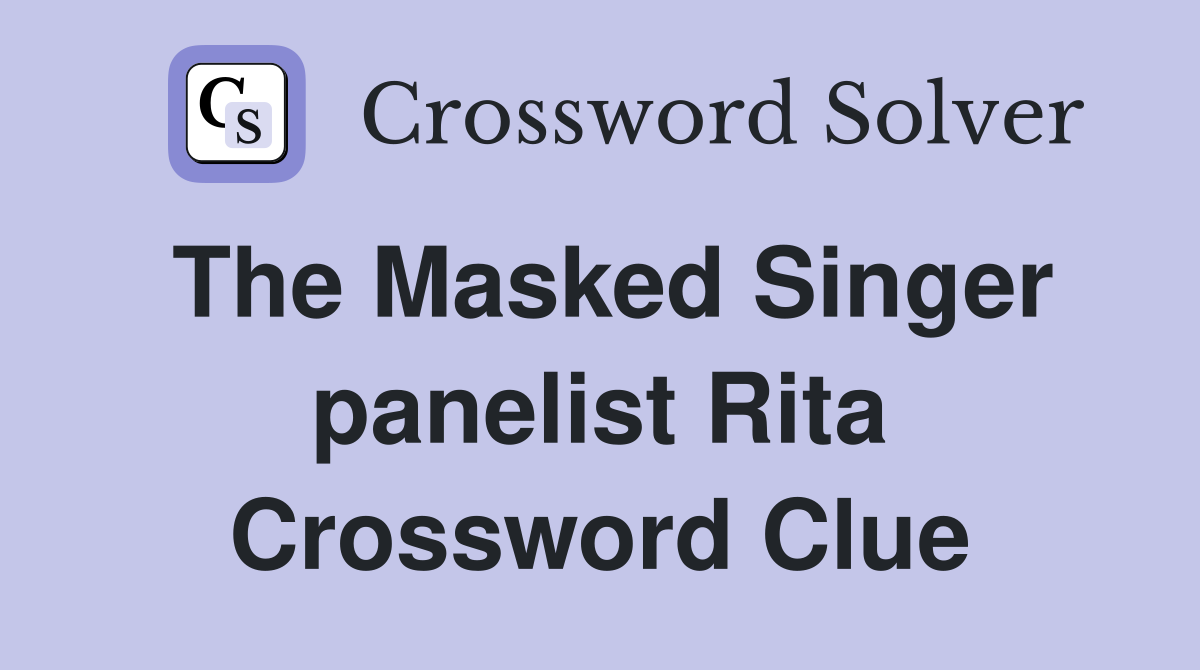 The Masked Singer panelist Rita Crossword Clue