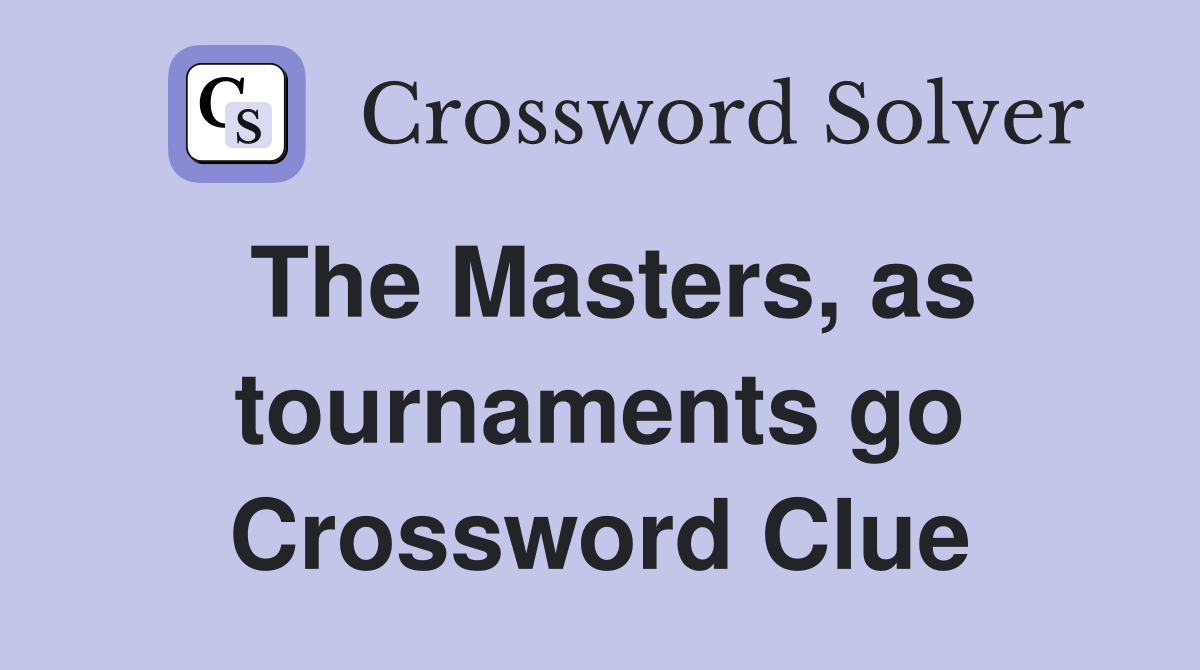 The Masters, as tournaments go Crossword Clue