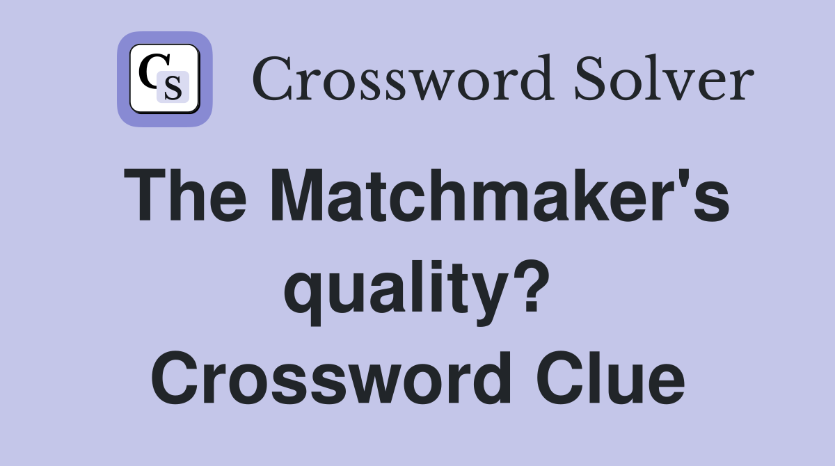 The Matchmaker's quality? Crossword Clue