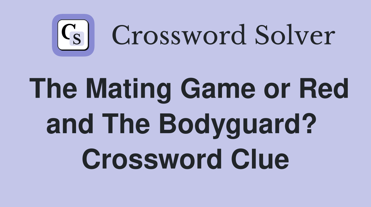 The Mating Game or Red and The Bodyguard?  Crossword Clue