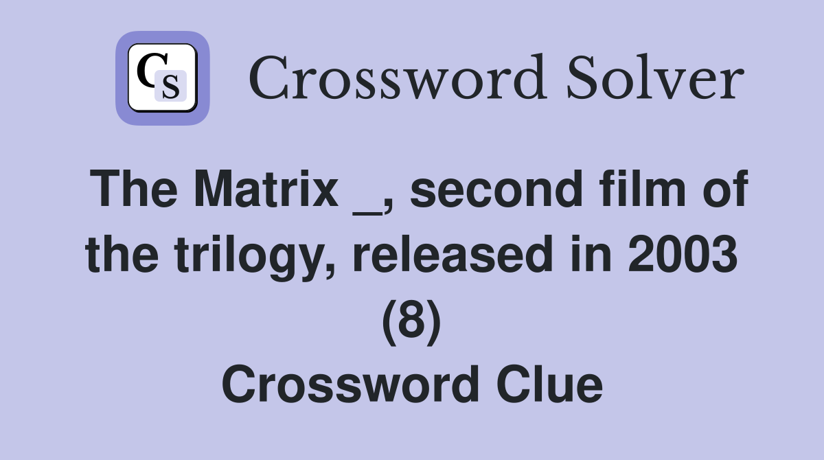 The Matrix _, second film of the trilogy, released in 2003 (8) Crossword Clue
