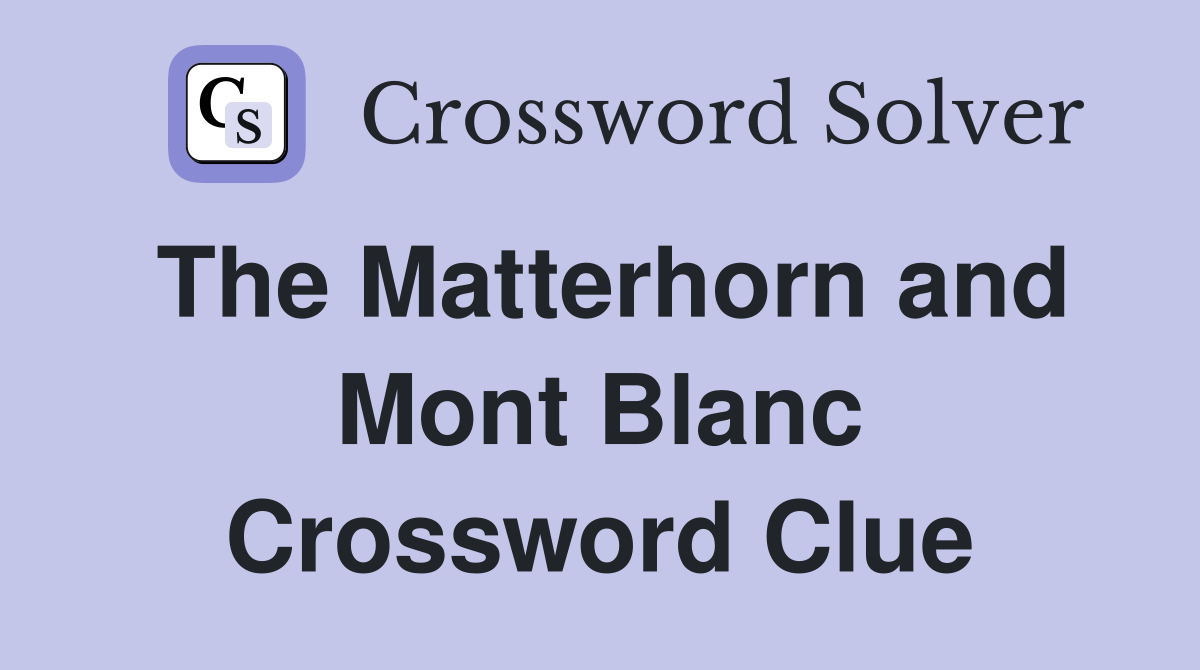 The Matterhorn and Mont Blanc Crossword Clue