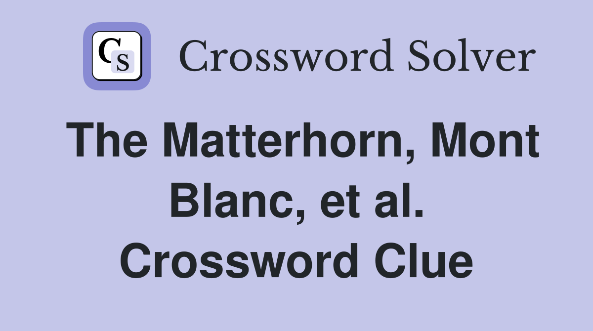 The Matterhorn, Mont Blanc, et al. Crossword Clue
