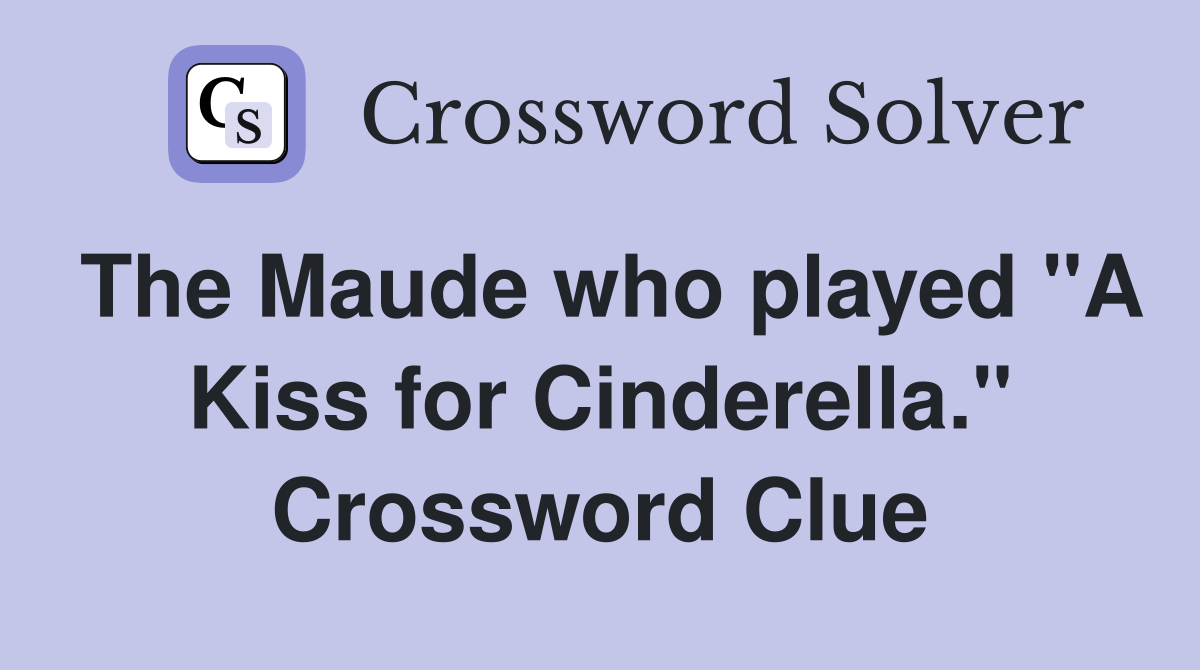 The Maude who played "A Kiss for Cinderella." Crossword Clue