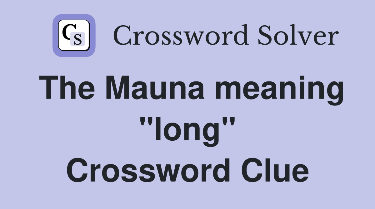 The Mauna meaning "long" Crossword Clue